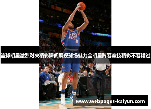 篮球明星激烈对决精彩瞬间展现球场魅力全明星阵容竞技精彩不容错过