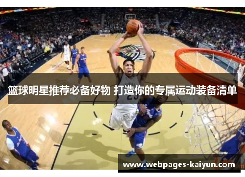 篮球明星推荐必备好物 打造你的专属运动装备清单